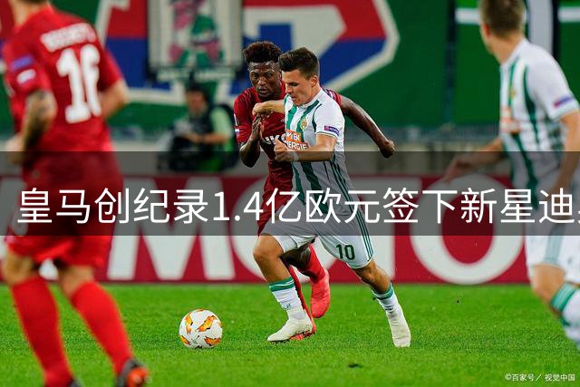 皇马创纪录1.4亿欧元签下新星迪奥曼德 19岁天才签约至2033年